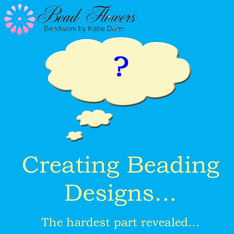 Creating Beading Designs: do you know the hardest part of the process? Find out here, with Katie Dean from Beadflowers